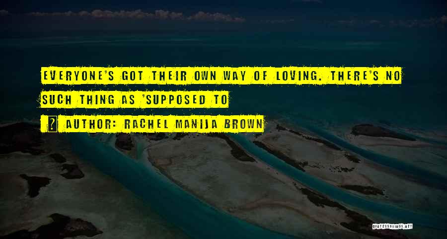 Rachel Manija Brown Quotes: Everyone's Got Their Own Way Of Loving. There's No Such Thing As 'supposed To