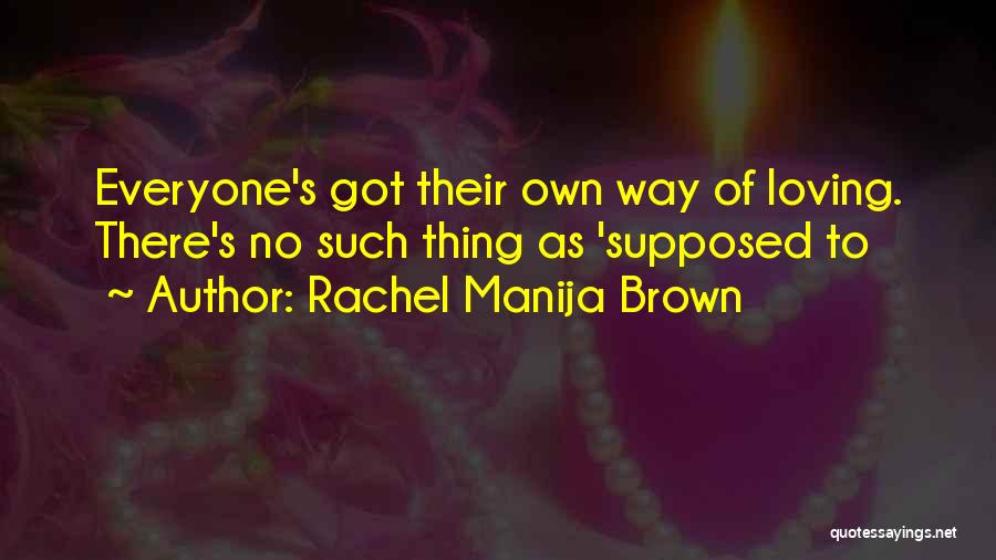 Rachel Manija Brown Quotes: Everyone's Got Their Own Way Of Loving. There's No Such Thing As 'supposed To