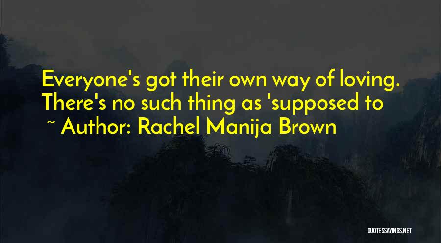 Rachel Manija Brown Quotes: Everyone's Got Their Own Way Of Loving. There's No Such Thing As 'supposed To