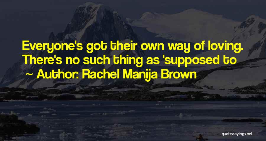 Rachel Manija Brown Quotes: Everyone's Got Their Own Way Of Loving. There's No Such Thing As 'supposed To