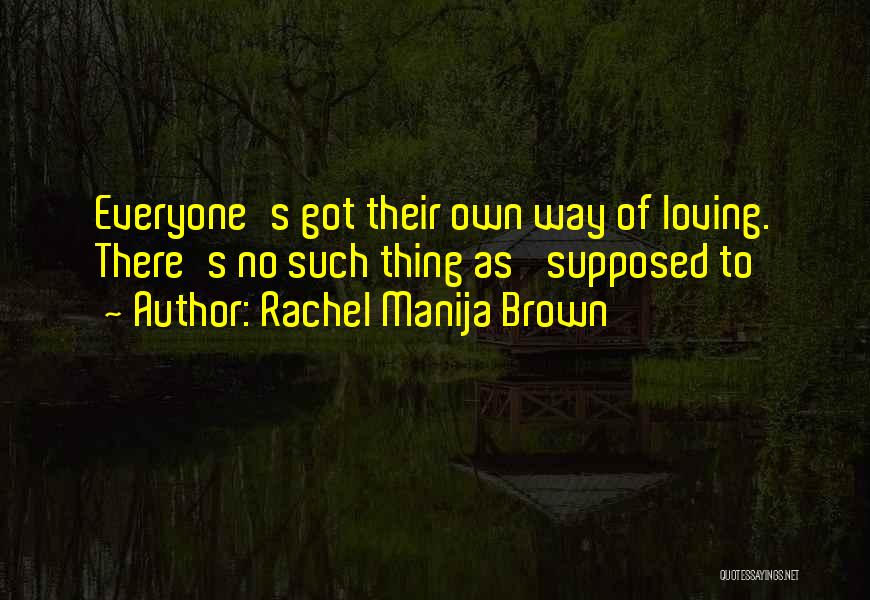 Rachel Manija Brown Quotes: Everyone's Got Their Own Way Of Loving. There's No Such Thing As 'supposed To