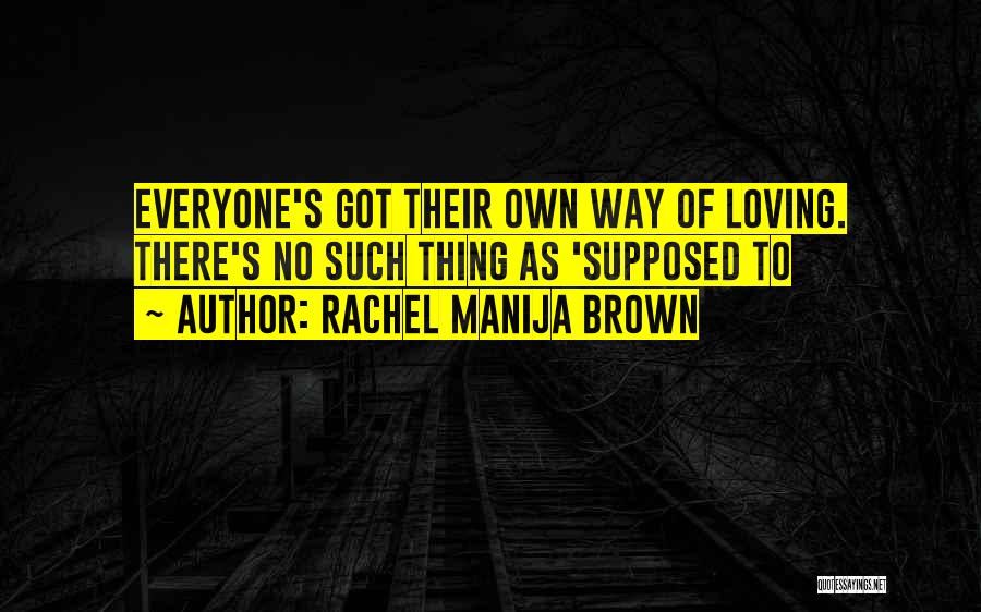 Rachel Manija Brown Quotes: Everyone's Got Their Own Way Of Loving. There's No Such Thing As 'supposed To