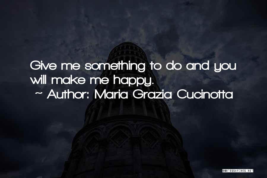 Maria Grazia Cucinotta Quotes: Give Me Something To Do And You Will Make Me Happy.