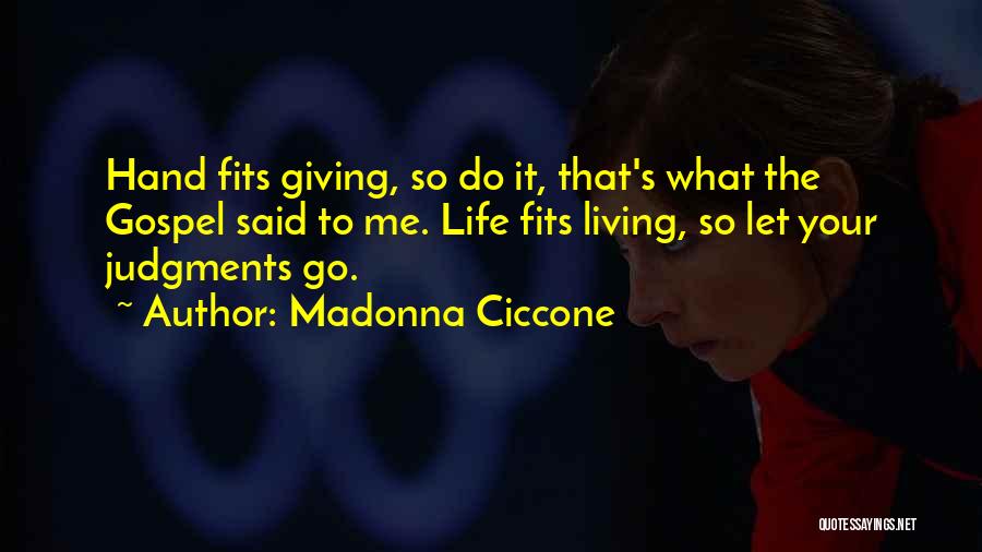 Madonna Ciccone Quotes: Hand Fits Giving, So Do It, That's What The Gospel Said To Me. Life Fits Living, So Let Your Judgments