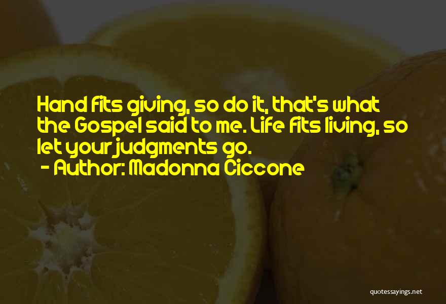 Madonna Ciccone Quotes: Hand Fits Giving, So Do It, That's What The Gospel Said To Me. Life Fits Living, So Let Your Judgments