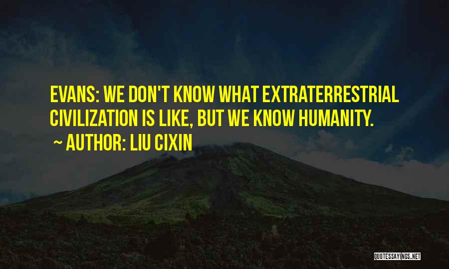 Liu Cixin Quotes: Evans: We Don't Know What Extraterrestrial Civilization Is Like, But We Know Humanity.