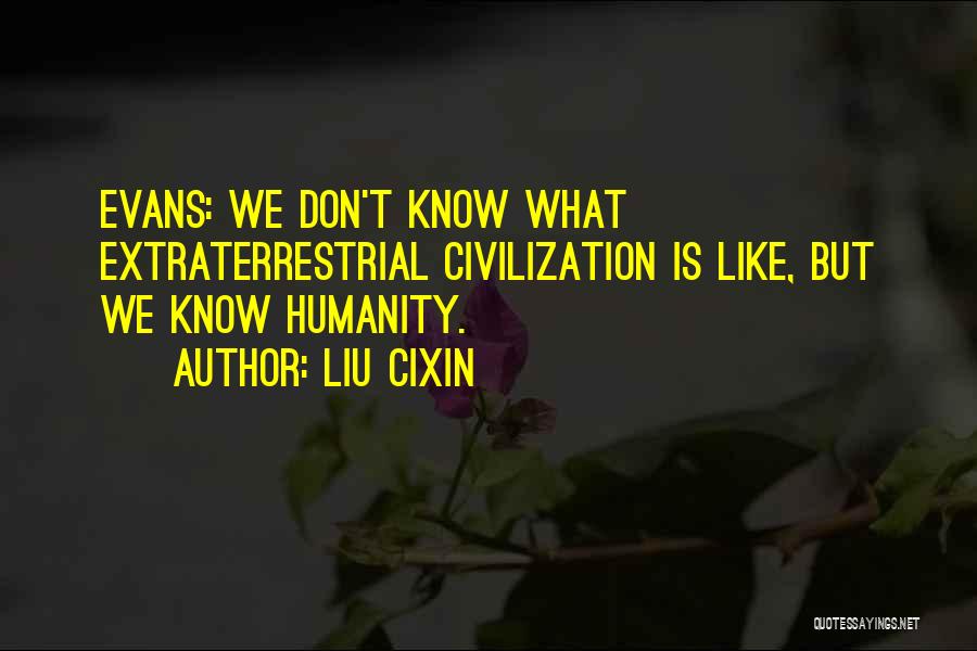 Liu Cixin Quotes: Evans: We Don't Know What Extraterrestrial Civilization Is Like, But We Know Humanity.