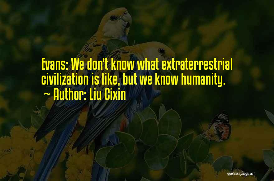 Liu Cixin Quotes: Evans: We Don't Know What Extraterrestrial Civilization Is Like, But We Know Humanity.