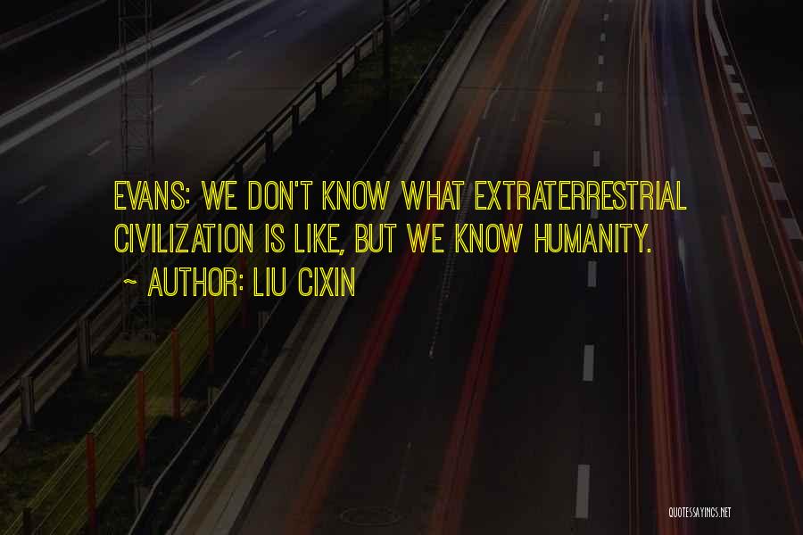 Liu Cixin Quotes: Evans: We Don't Know What Extraterrestrial Civilization Is Like, But We Know Humanity.