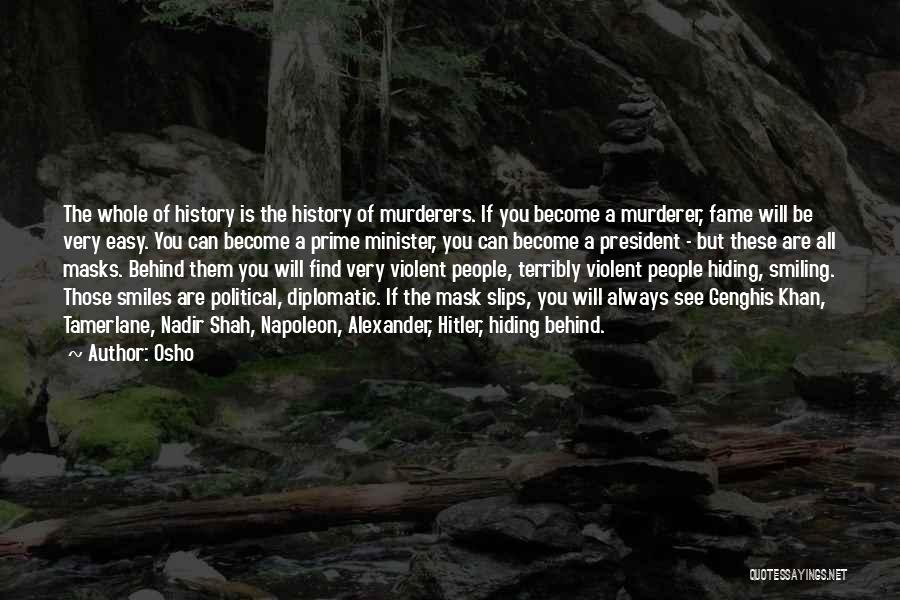 Osho Quotes: The Whole Of History Is The History Of Murderers. If You Become A Murderer, Fame Will Be Very Easy. You