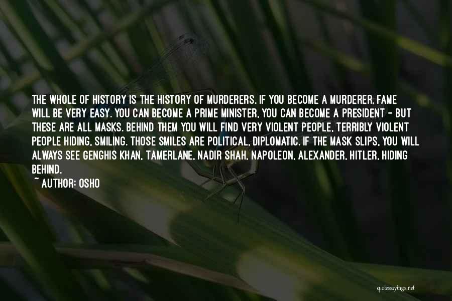 Osho Quotes: The Whole Of History Is The History Of Murderers. If You Become A Murderer, Fame Will Be Very Easy. You