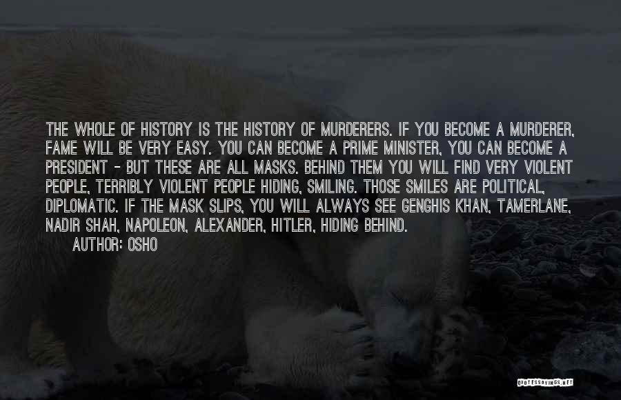 Osho Quotes: The Whole Of History Is The History Of Murderers. If You Become A Murderer, Fame Will Be Very Easy. You