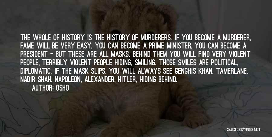 Osho Quotes: The Whole Of History Is The History Of Murderers. If You Become A Murderer, Fame Will Be Very Easy. You