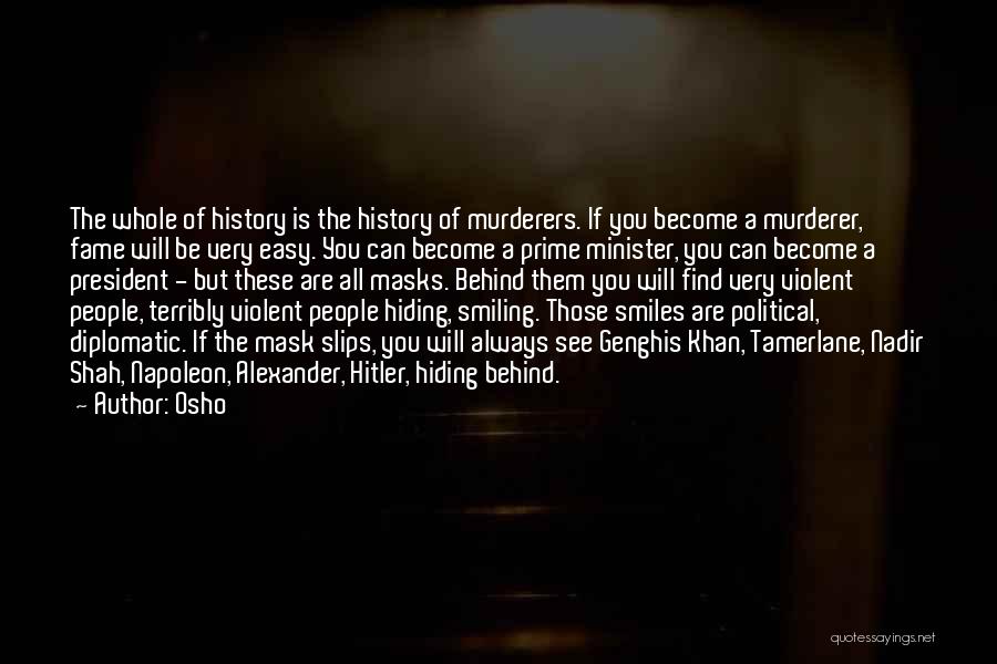 Osho Quotes: The Whole Of History Is The History Of Murderers. If You Become A Murderer, Fame Will Be Very Easy. You