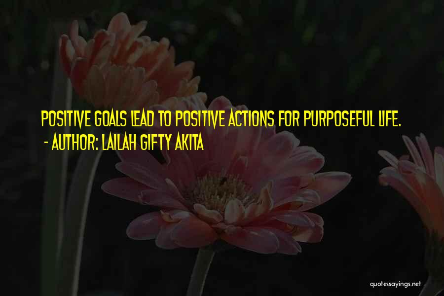 Lailah Gifty Akita Quotes: Positive Goals Lead To Positive Actions For Purposeful Life.