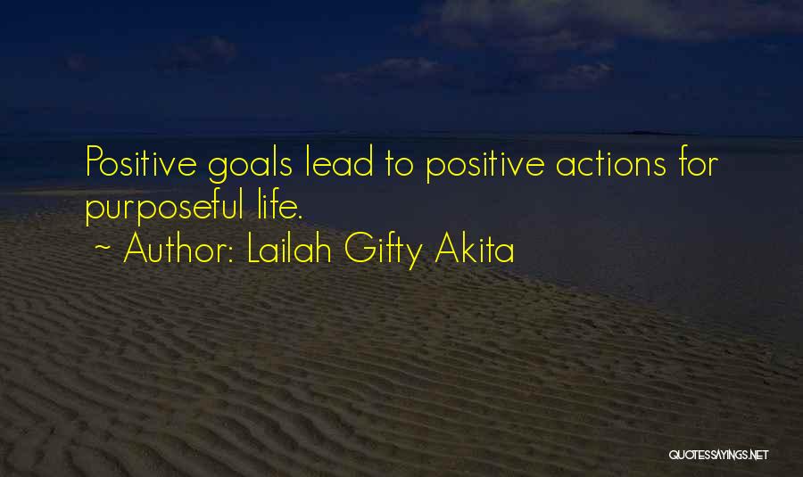 Lailah Gifty Akita Quotes: Positive Goals Lead To Positive Actions For Purposeful Life.