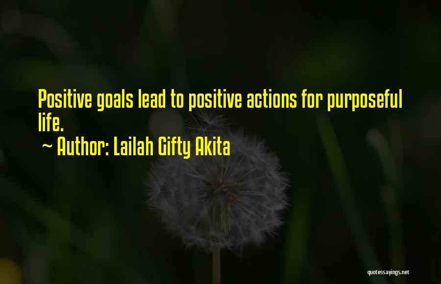 Lailah Gifty Akita Quotes: Positive Goals Lead To Positive Actions For Purposeful Life.