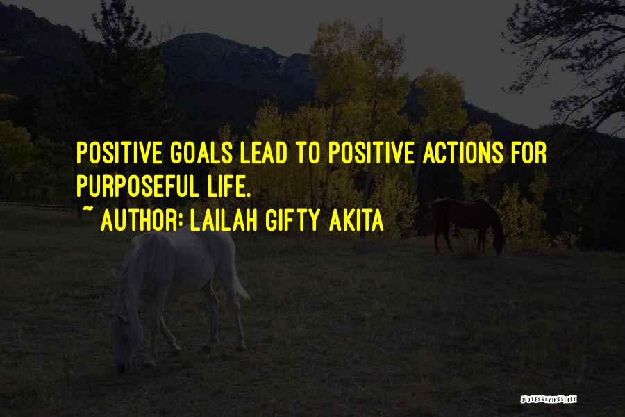 Lailah Gifty Akita Quotes: Positive Goals Lead To Positive Actions For Purposeful Life.