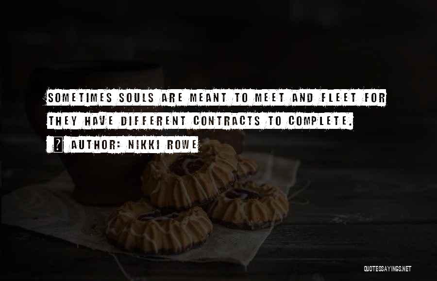 Nikki Rowe Quotes: Sometimes Souls Are Meant To Meet And Fleet For They Have Different Contracts To Complete.