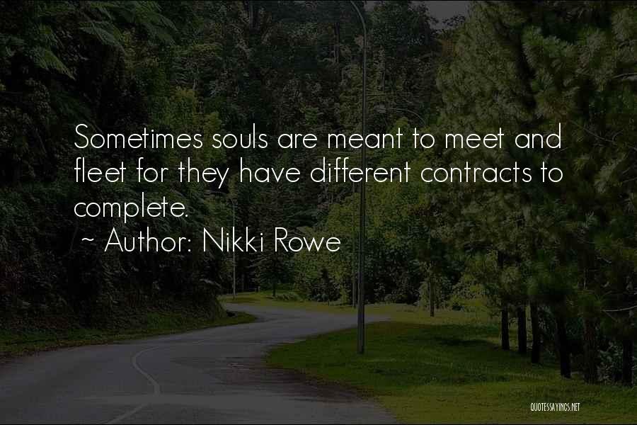 Nikki Rowe Quotes: Sometimes Souls Are Meant To Meet And Fleet For They Have Different Contracts To Complete.