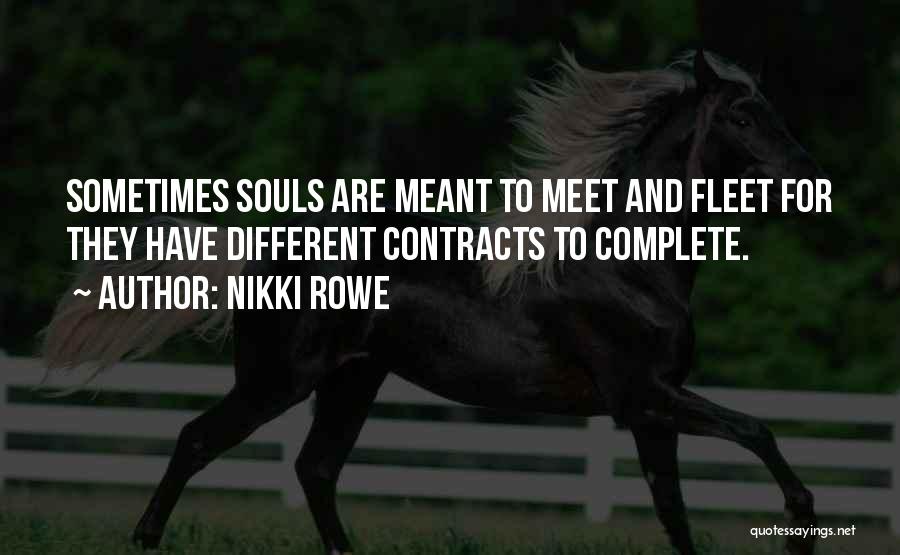 Nikki Rowe Quotes: Sometimes Souls Are Meant To Meet And Fleet For They Have Different Contracts To Complete.