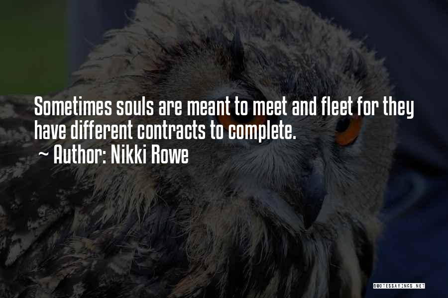 Nikki Rowe Quotes: Sometimes Souls Are Meant To Meet And Fleet For They Have Different Contracts To Complete.