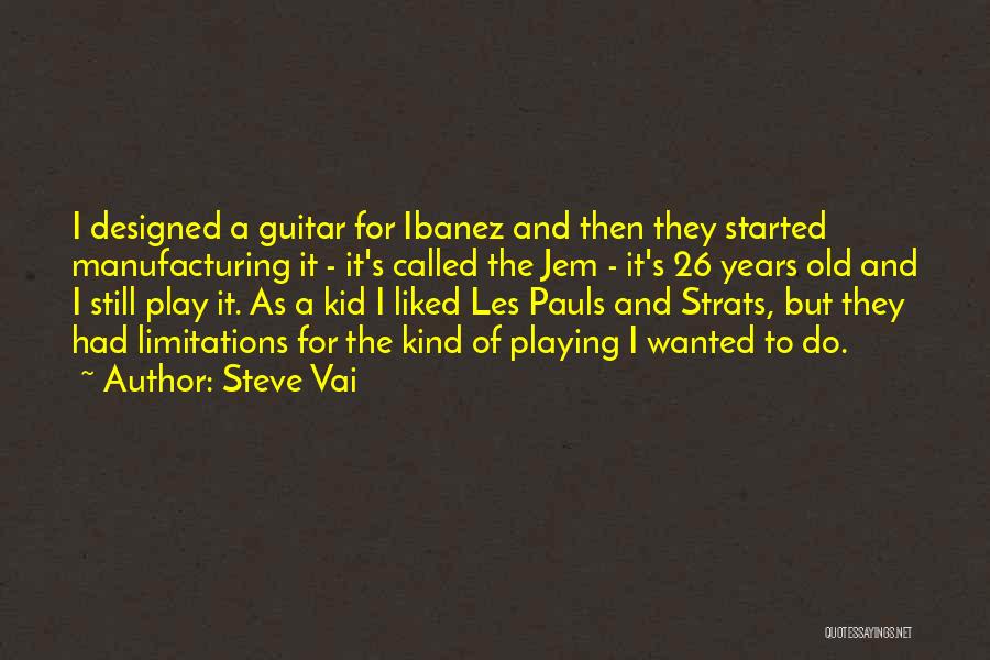 Steve Vai Quotes: I Designed A Guitar For Ibanez And Then They Started Manufacturing It - It's Called The Jem - It's 26