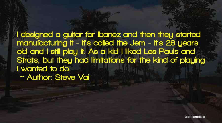 Steve Vai Quotes: I Designed A Guitar For Ibanez And Then They Started Manufacturing It - It's Called The Jem - It's 26