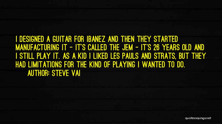 Steve Vai Quotes: I Designed A Guitar For Ibanez And Then They Started Manufacturing It - It's Called The Jem - It's 26