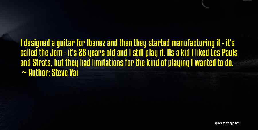 Steve Vai Quotes: I Designed A Guitar For Ibanez And Then They Started Manufacturing It - It's Called The Jem - It's 26