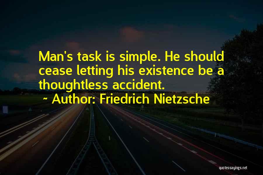 Friedrich Nietzsche Quotes: Man's Task Is Simple. He Should Cease Letting His Existence Be A Thoughtless Accident.