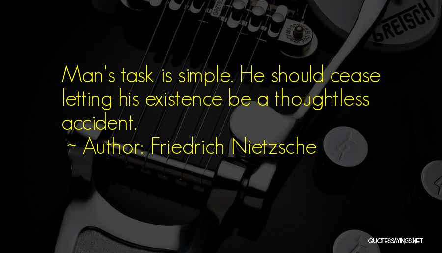Friedrich Nietzsche Quotes: Man's Task Is Simple. He Should Cease Letting His Existence Be A Thoughtless Accident.