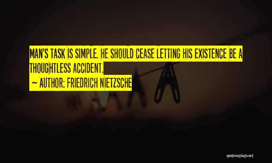 Friedrich Nietzsche Quotes: Man's Task Is Simple. He Should Cease Letting His Existence Be A Thoughtless Accident.
