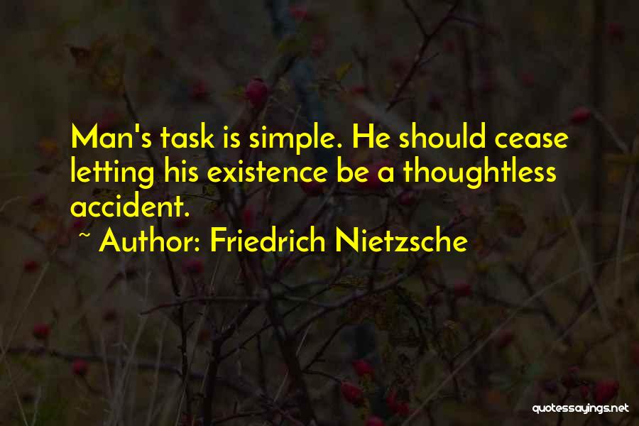 Friedrich Nietzsche Quotes: Man's Task Is Simple. He Should Cease Letting His Existence Be A Thoughtless Accident.