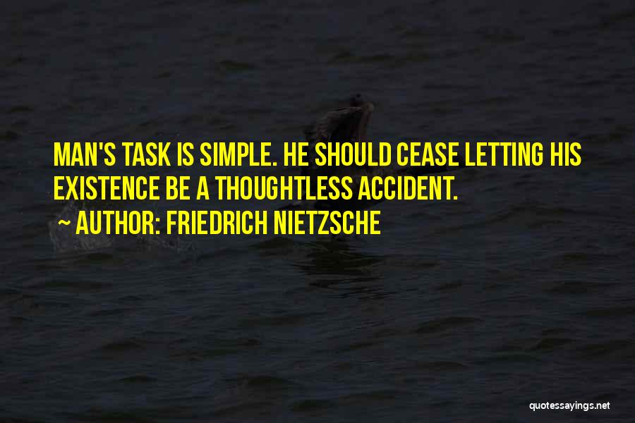 Friedrich Nietzsche Quotes: Man's Task Is Simple. He Should Cease Letting His Existence Be A Thoughtless Accident.