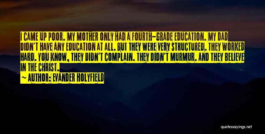 Evander Holyfield Quotes: I Came Up Poor. My Mother Only Had A Fourth-grade Education. My Dad Didn't Have Any Education At All. But