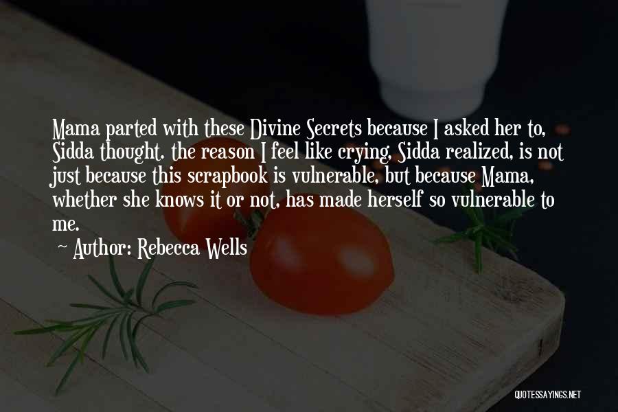 Rebecca Wells Quotes: Mama Parted With These Divine Secrets Because I Asked Her To, Sidda Thought. The Reason I Feel Like Crying, Sidda