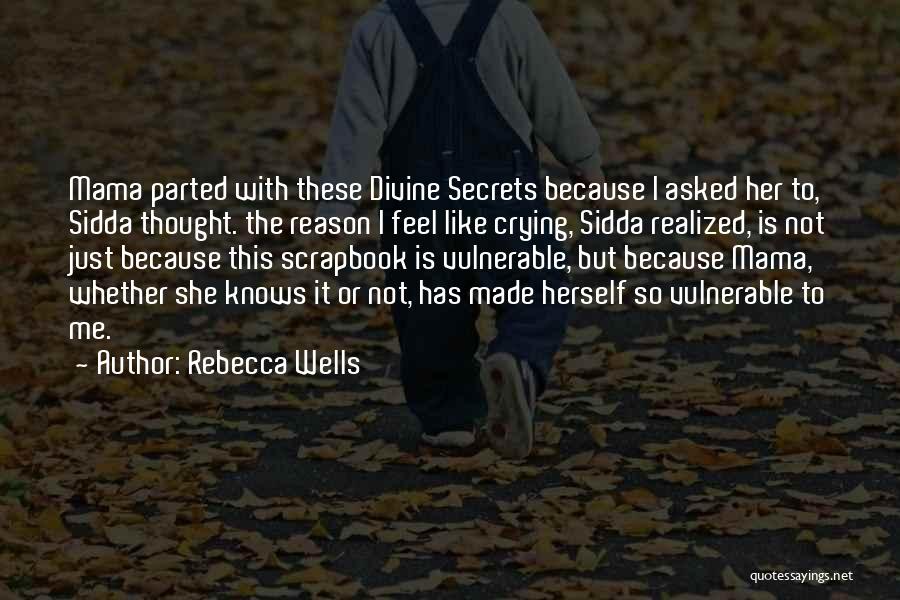 Rebecca Wells Quotes: Mama Parted With These Divine Secrets Because I Asked Her To, Sidda Thought. The Reason I Feel Like Crying, Sidda