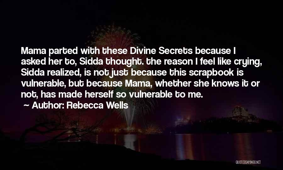 Rebecca Wells Quotes: Mama Parted With These Divine Secrets Because I Asked Her To, Sidda Thought. The Reason I Feel Like Crying, Sidda