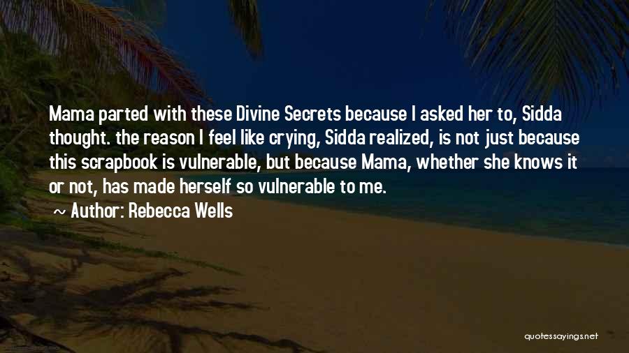 Rebecca Wells Quotes: Mama Parted With These Divine Secrets Because I Asked Her To, Sidda Thought. The Reason I Feel Like Crying, Sidda