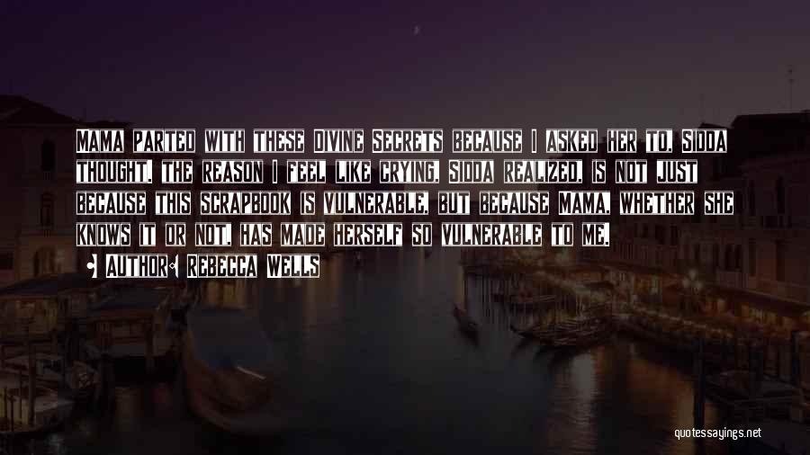 Rebecca Wells Quotes: Mama Parted With These Divine Secrets Because I Asked Her To, Sidda Thought. The Reason I Feel Like Crying, Sidda