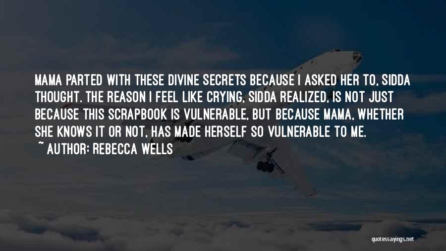 Rebecca Wells Quotes: Mama Parted With These Divine Secrets Because I Asked Her To, Sidda Thought. The Reason I Feel Like Crying, Sidda