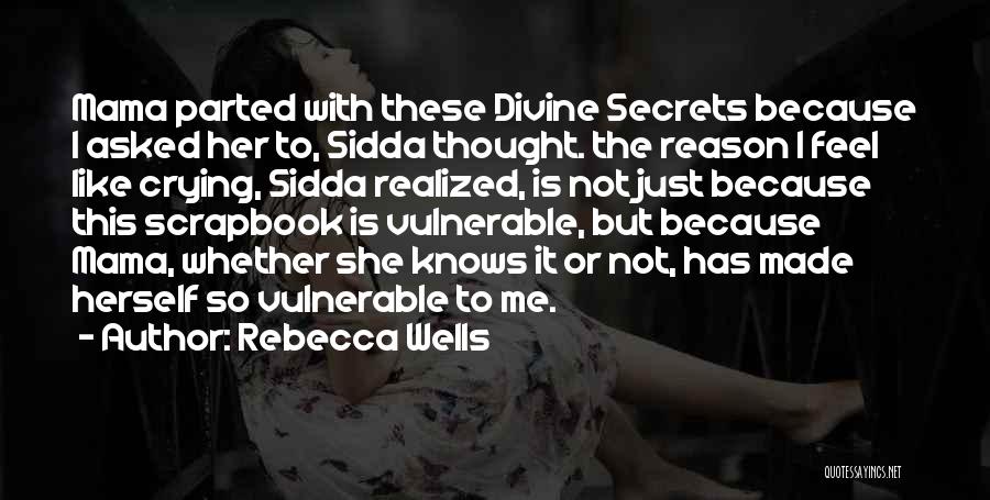 Rebecca Wells Quotes: Mama Parted With These Divine Secrets Because I Asked Her To, Sidda Thought. The Reason I Feel Like Crying, Sidda