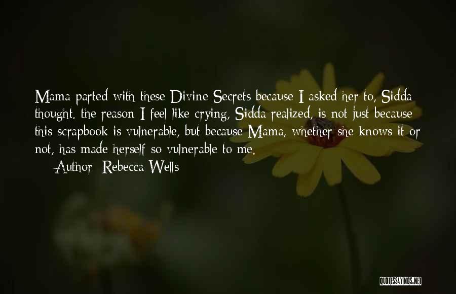 Rebecca Wells Quotes: Mama Parted With These Divine Secrets Because I Asked Her To, Sidda Thought. The Reason I Feel Like Crying, Sidda