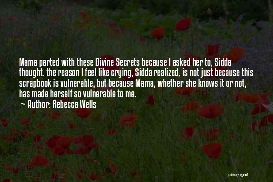 Rebecca Wells Quotes: Mama Parted With These Divine Secrets Because I Asked Her To, Sidda Thought. The Reason I Feel Like Crying, Sidda