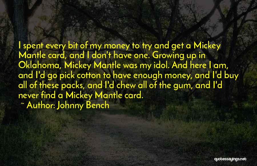 Johnny Bench Quotes: I Spent Every Bit Of My Money To Try And Get A Mickey Mantle Card, And I Don't Have One.