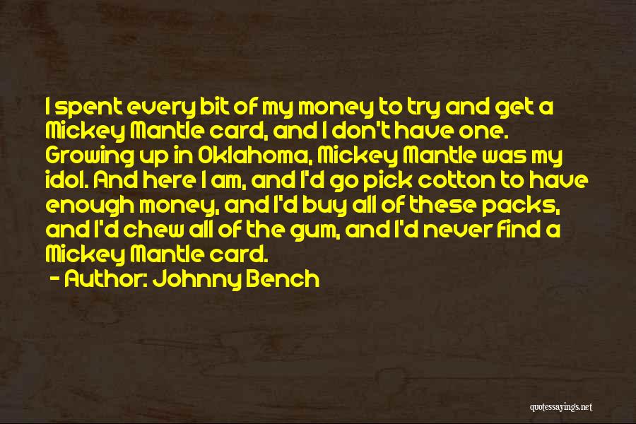 Johnny Bench Quotes: I Spent Every Bit Of My Money To Try And Get A Mickey Mantle Card, And I Don't Have One.