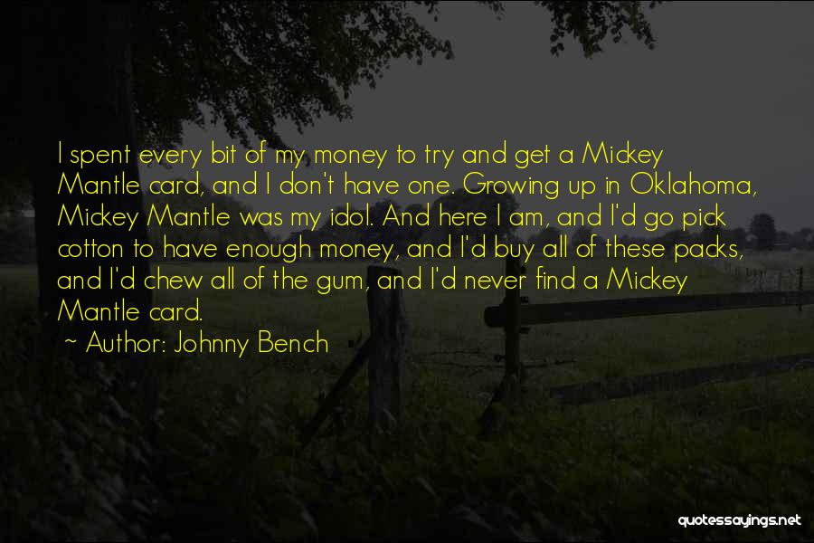 Johnny Bench Quotes: I Spent Every Bit Of My Money To Try And Get A Mickey Mantle Card, And I Don't Have One.