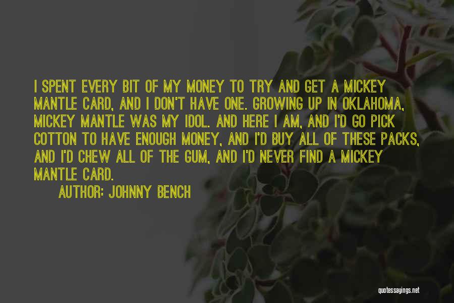 Johnny Bench Quotes: I Spent Every Bit Of My Money To Try And Get A Mickey Mantle Card, And I Don't Have One.