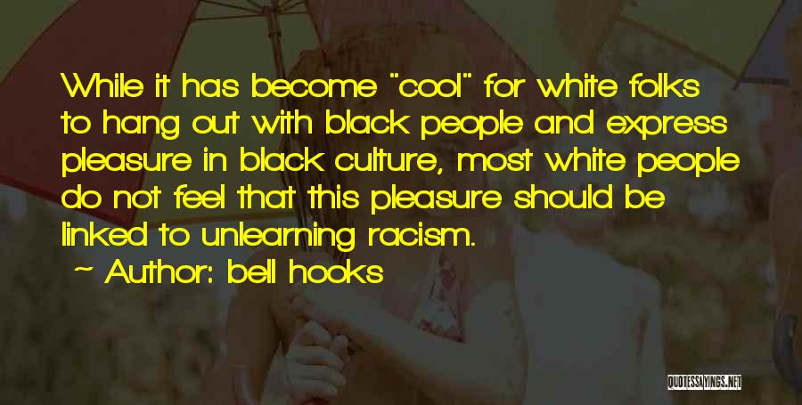 Bell Hooks Quotes: While It Has Become Cool For White Folks To Hang Out With Black People And Express Pleasure In Black Culture,